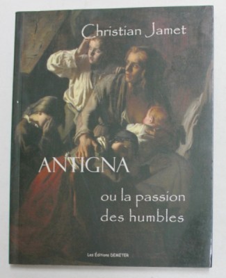 ANTIGNA OU LA PASSION DES HUMBLES par CHRISTIAN JAMET , 2007 foto