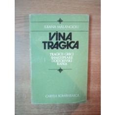 VINA TRAGICA , TRAGICII GRECI SHAKESPEARE , DOSTOIEVSKI , KAFKA de ILEANA MALANCIOIU , 1978