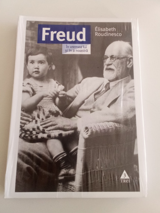 FREUD &Icirc;N VREMEA LUI ȘI A NOASTRĂ - ELISABETH ROUDINESCO