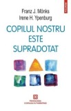 Cumpara ieftin Copilul nostru este supradotat/Franz J. Monks, Irene H. Ypenburg