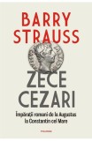 B. Strauss - Zece Cezari. Imparatii romani de la Augustus la C-tin cel Mare *