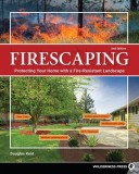 Firescaping: Creating Fire-Resistant Landscapes, Gardens, and Properties in Diverse Environments