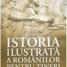 Ioan-Aurel Pop - Istoria ilustrată a românilor pentru tineri (editia 2018)