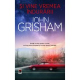 Si vine vremea indurarii. Exista un timp pentru a ucide, un timp pentru dreptate si un timp pentru indurare (editie 2023), John Grisham