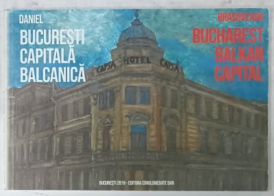BUCURESTI , CAPITALA BALCANICA , ALBUM CU TEXT IN ROMANA SI ENGLEZA de DANIEL BRASOVEANU , 2019 foto