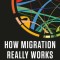 How Migration Really Works: The Facts about the Most Divisive Issue in Politics