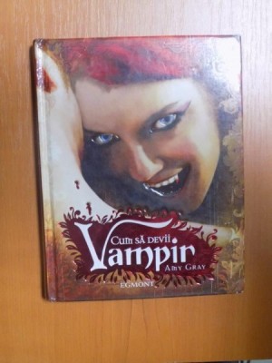 CUM SA DEVII VAMPIR , UN GHID INCISIV PENTRU MORTII VII IN DEVENIRE de AMY GRAY , 2010 foto