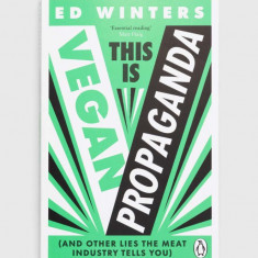 Ebury Publishing carte This Is Vegan Propaganda, Ed Winters