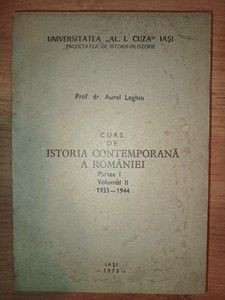 Curs de istoria contemporana a Romaniei partea I vol. 2 1933-1944- Aurel Loghin UZATA foto