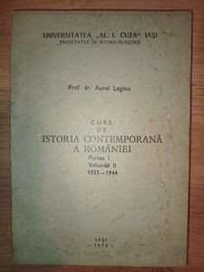 Curs de istoria contemporana a Romaniei partea I vol. 2 1933-1944- Aurel Loghin UZATA