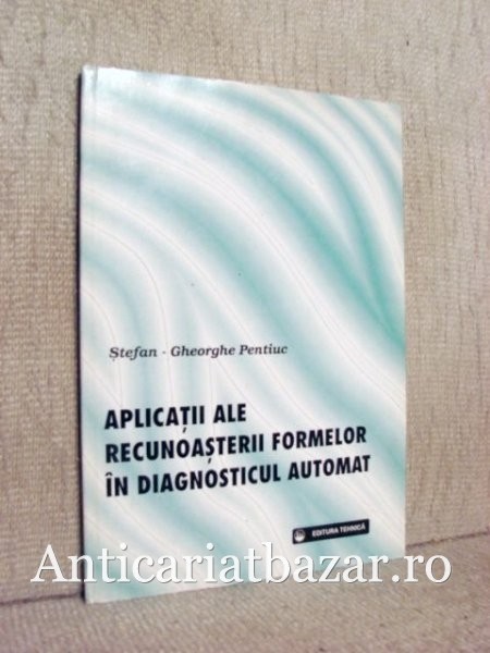 Aplicatii ale recunoasterii formelor in diagnosticul automat - Stefan-Gheorghe Pentiuc