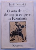 ISRAIL BERCOVICI O SUTA DE ANI DE TEATRU EVREIESC IN ROMANIA 1982 EDITURA KRITERION