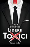 Cum ne protejam de liderii toxici - Marian Serbu - Publisol