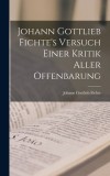 Johann Gottlieb Fichte&#039;s Versuch Einer Kritik Aller Offenbarung