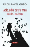 Adio, adio, patria mea cu &icirc; din i, cu &acirc; din a - Paperback brosat - Radu Pavel Gheo - Polirom