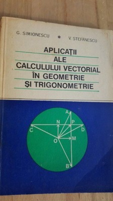 Aplicatii ale calculului vectorial in geometrie si trigonometrie- G. Simionescu, V. Stefanescu foto