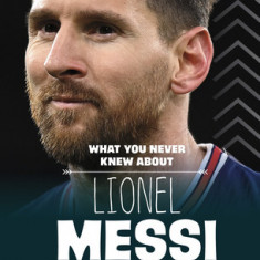 What You Never Knew about Lionel Messi