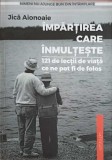 IMPARTIREA CARE INMULTESTE. 121 DE LECTII DE VIATA CE NE POT FI DE FOLOS-COLONEL (R) JICA AIONOAIE-247749