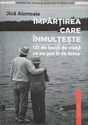 IMPARTIREA CARE INMULTESTE. 121 DE LECTII DE VIATA CE NE POT FI DE FOLOS-COLONEL (R) JICA AIONOAIE-247749 foto