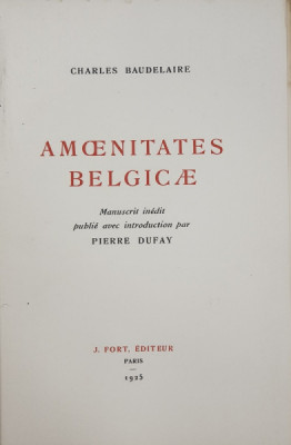 AMOENITATES BELGICAE par CHARLES BAUDELAIRE , manuscrit inedit publie avec introduction par PIERRE DUFAY , 1925 , EXEMPLAR NUMEROTAT 342 DIN 510 PE foto