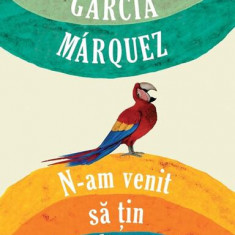 N-am venit sa ţin un discurs - Paperback brosat - Gabriel García Márquez - RAO