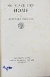 NO PLACE LIKE HOME by BEVERLEY NICHOLS , 1936 , CONTINE DEDICATIA AUTORULUI *