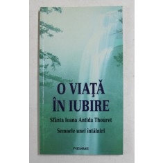 O VIATA IN IUBIRE - SFANTA IOANA ANTIDA THOURET - SEMNELE UNEI INTALNIRI , 1995