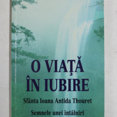 O VIATA IN IUBIRE - SFANTA IOANA ANTIDA THOURET - SEMNELE UNEI INTALNIRI , 1995