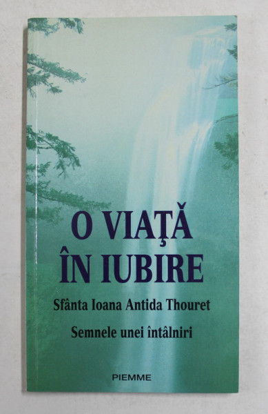 O VIATA IN IUBIRE - SFANTA IOANA ANTIDA THOURET - SEMNELE UNEI INTALNIRI , 1995