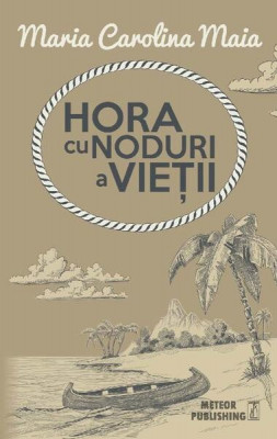 Hora cu noduri a vie&amp;Aring;&amp;pound;ii - Paperback brosat - Maria Carolina Maia - Meteor Press foto