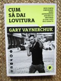 Cum sa dai lovitura - Gary Vaynerchuk