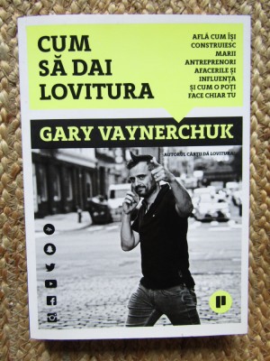 Cum sa dai lovitura - Gary Vaynerchuk foto