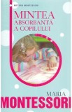 Mintea absorbanta a copilului - Maria Montessori