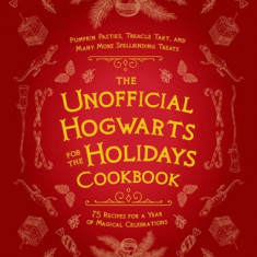 The Unofficial Hogwarts for the Holidays Cookbook: Pumpkin Pasties, Treacle Tart, and Many More Spellbinding Treats