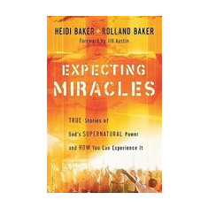 Expecting Miracles: True Stories of God's Supernatural Power and How You Can Experience It