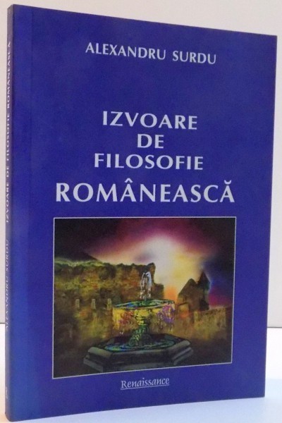 IZVOARE DE FILOSOFIE ROMANEASCA de ALEXANDRU SURDU , 2011
