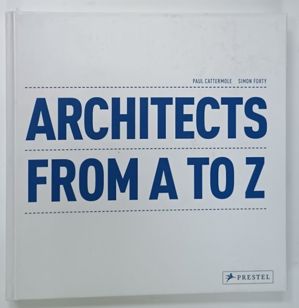 ARHITECTS FROM A TO Z by PAUL CATTERMOLE and SIMON FORTY , 2013