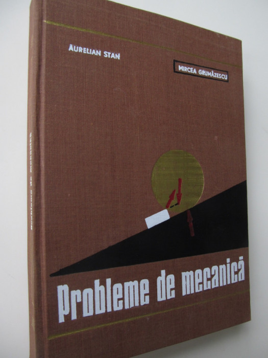 Probleme de mecanica - Aurelian Stan , Mircea Grumzarescu
