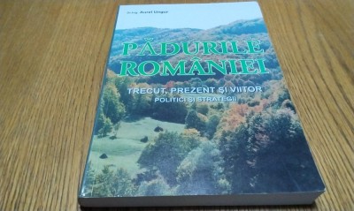 PADURILE ROMANIEI - Politici si Strategii - Aurel Ungur - 2008, 378p+ ilustratii foto