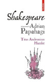 Shakespeare interpretat de Adrian Papahagi. Titus Andronicus. Hamlet - Adrian Papahagi