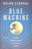 Blue Machine: Cum Modeleaza Oceanul Lumea - Helen Czerski, Editura Trei, 2025, Romana, Roman, Paperback