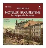 Hoteluri Bucurestene Carti Postale Epoca Nicolae Lupu Vremea Carti Non-fictiune