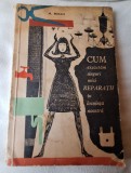 CUM EXECUTAM SINGURI MICI REPARATII IN LOCUINTA NOASTRA - indrumari - sfaturi practice, carte veche de colectie, anul 1965