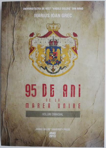 95 de ani de la Marea Unire. Volum omagial (Culegere de studii) &ndash; Marius Ioan Grec