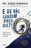 Cumpara ieftin E de rău, g&acirc;ndim prea mult! - Serge Marquis