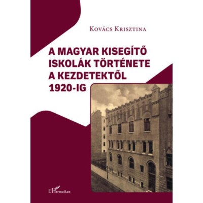 A magyar kiseg&amp;iacute;tő iskol&amp;aacute;k t&amp;ouml;rt&amp;eacute;nete a kezdetektől 1920-ig - Kov&amp;aacute;cs Krisztina foto