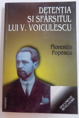 DETENTIA SI SFARSITUL LUI V. VOICULESCU de FLORENTIN POPESCU , 2000 foto
