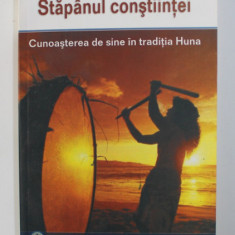 STAPANUL CONSTIINTEI - CUNOASTEREA DE SINE IN TRADITIE HUNA de SERGE KAHILI KING , 2007 *PREZINTA HALOURI DE APA