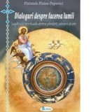 Dialoguri despre facerea lumii. Legatura spirituala dintre pamant, univers si om - Popovici, Platon, pr.