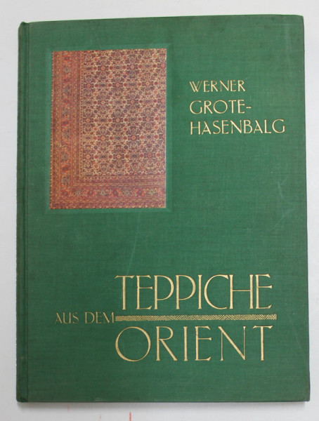 TEPPICHE AUS DEM ORIENT - EIN KURZER WEGWEISER - COVOARE ORIENTALE - SCURT GHID von WERNER GROTE - HASENBALG , 1936